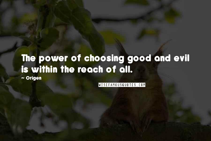 Origen Quotes: The power of choosing good and evil is within the reach of all.