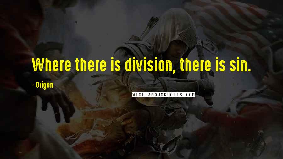 Origen Quotes: Where there is division, there is sin.