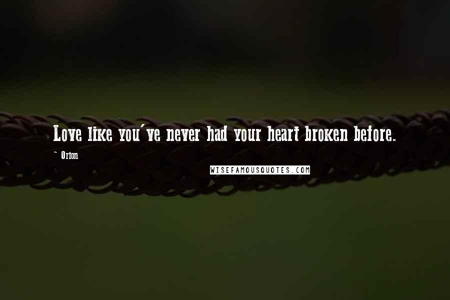 Orion Quotes: Love like you've never had your heart broken before.