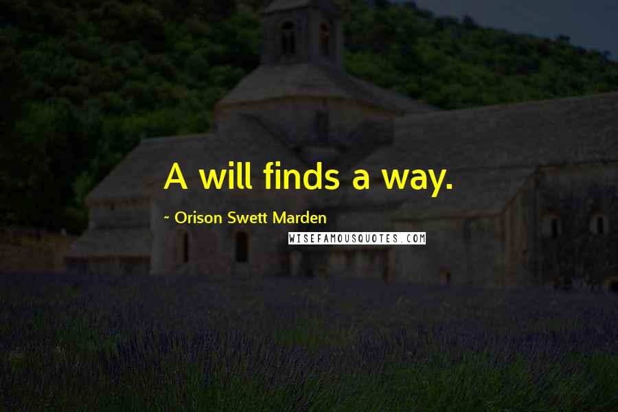Orison Swett Marden Quotes: A will finds a way.