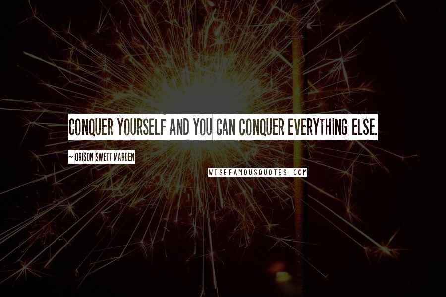 Orison Swett Marden Quotes: Conquer yourself and you can conquer everything else.