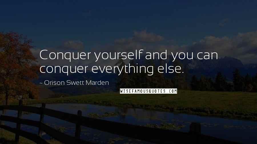 Orison Swett Marden Quotes: Conquer yourself and you can conquer everything else.