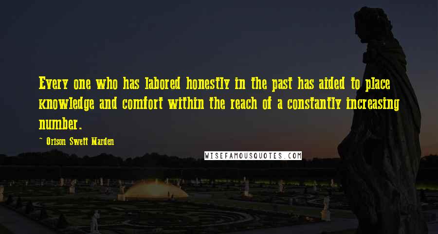 Orison Swett Marden Quotes: Every one who has labored honestly in the past has aided to place knowledge and comfort within the reach of a constantly increasing number.