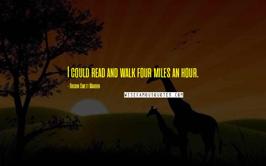 Orison Swett Marden Quotes: I could read and walk four miles an hour.