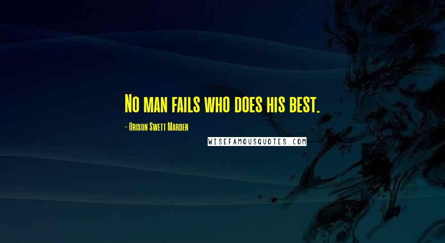 Orison Swett Marden Quotes: No man fails who does his best.