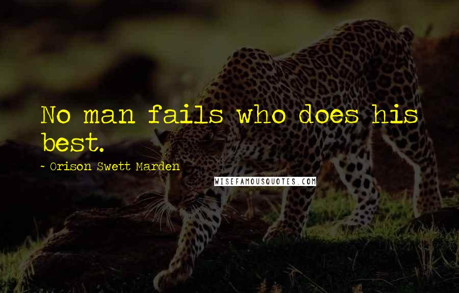 Orison Swett Marden Quotes: No man fails who does his best.
