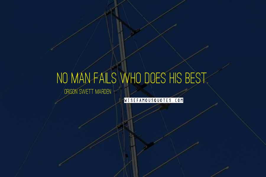 Orison Swett Marden Quotes: No man fails who does his best.