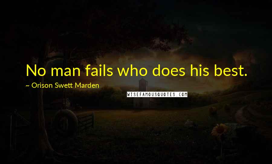 Orison Swett Marden Quotes: No man fails who does his best.