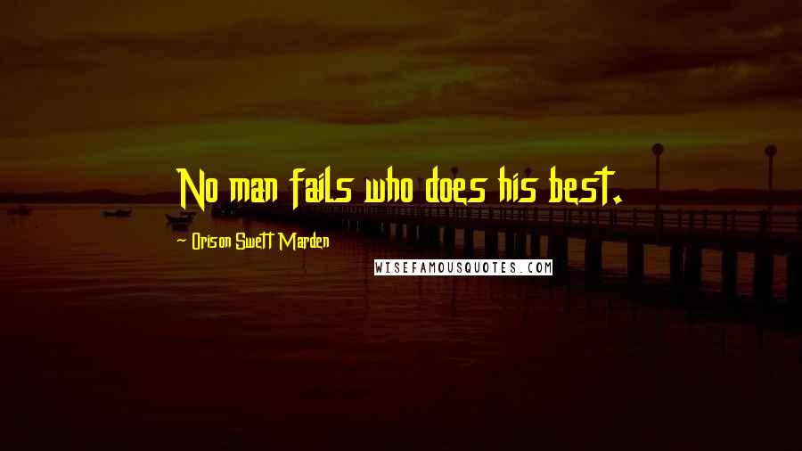 Orison Swett Marden Quotes: No man fails who does his best.