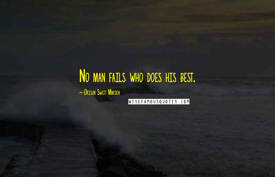 Orison Swett Marden Quotes: No man fails who does his best.