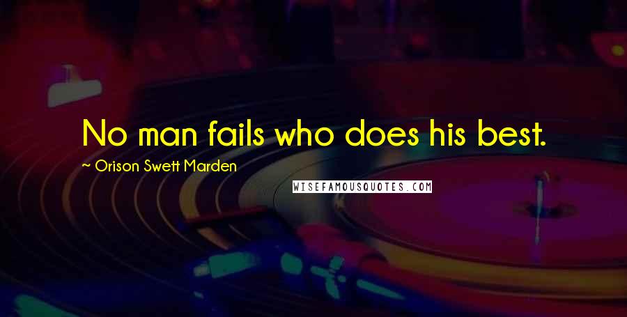 Orison Swett Marden Quotes: No man fails who does his best.