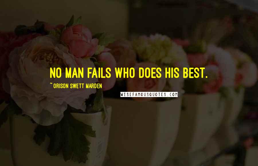 Orison Swett Marden Quotes: No man fails who does his best.