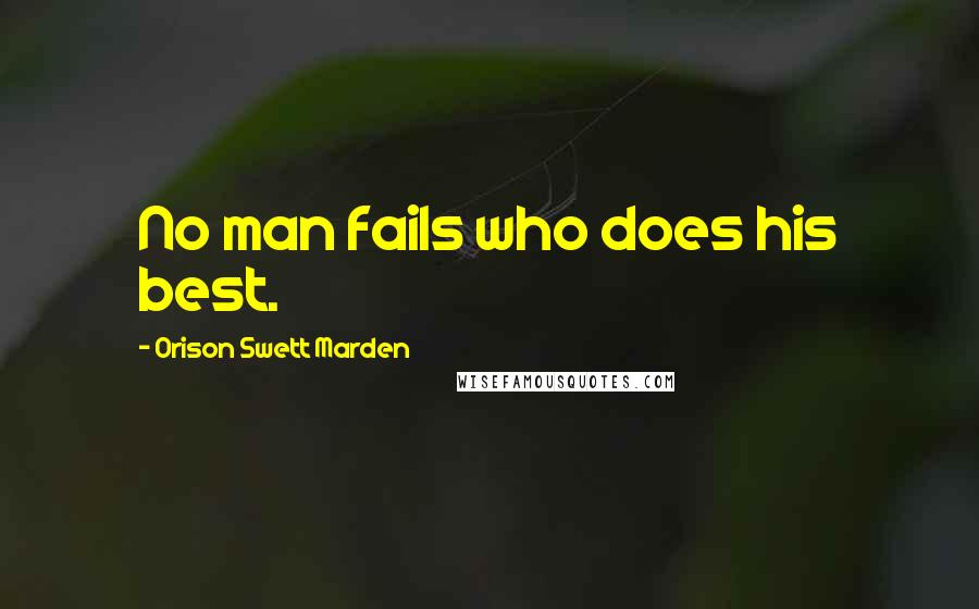 Orison Swett Marden Quotes: No man fails who does his best.