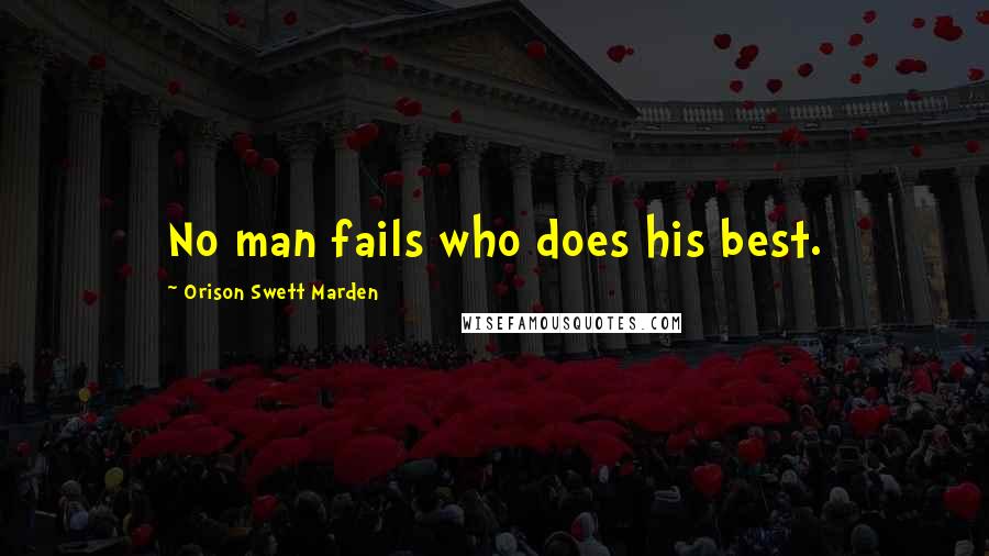 Orison Swett Marden Quotes: No man fails who does his best.
