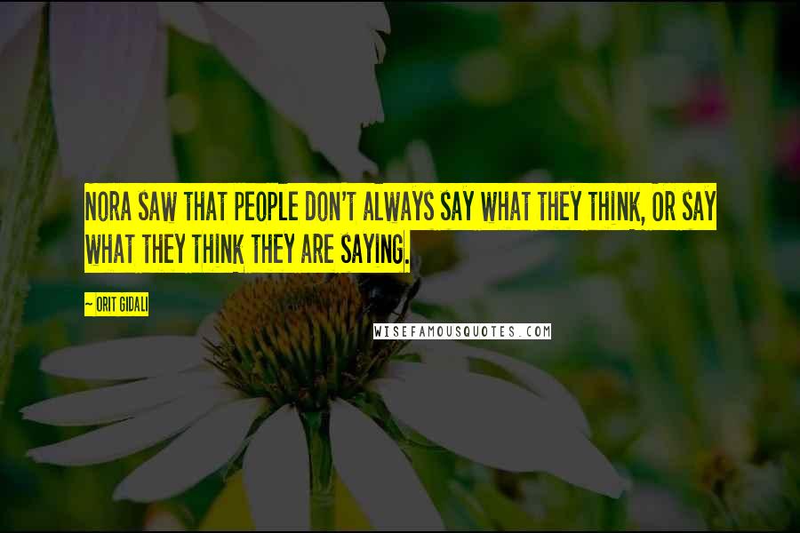 Orit Gidali Quotes: Nora saw that people don't always say what they think, Or say what they think they are saying.