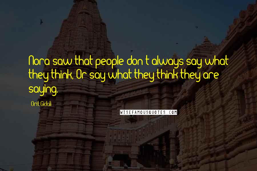 Orit Gidali Quotes: Nora saw that people don't always say what they think, Or say what they think they are saying.