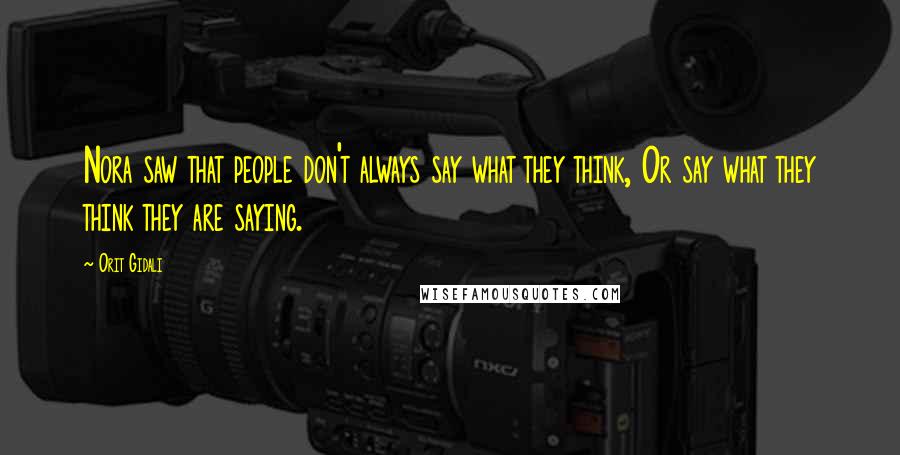 Orit Gidali Quotes: Nora saw that people don't always say what they think, Or say what they think they are saying.