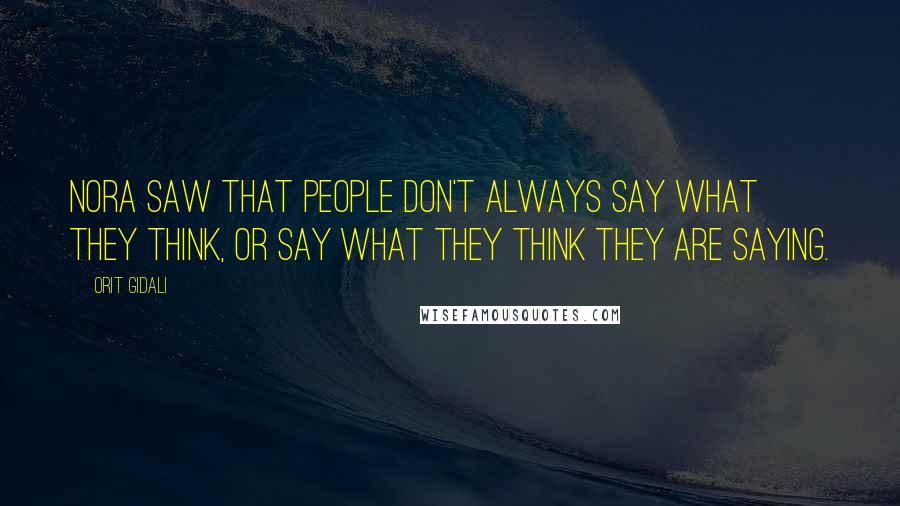 Orit Gidali Quotes: Nora saw that people don't always say what they think, Or say what they think they are saying.