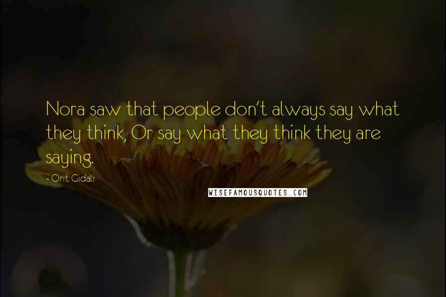 Orit Gidali Quotes: Nora saw that people don't always say what they think, Or say what they think they are saying.