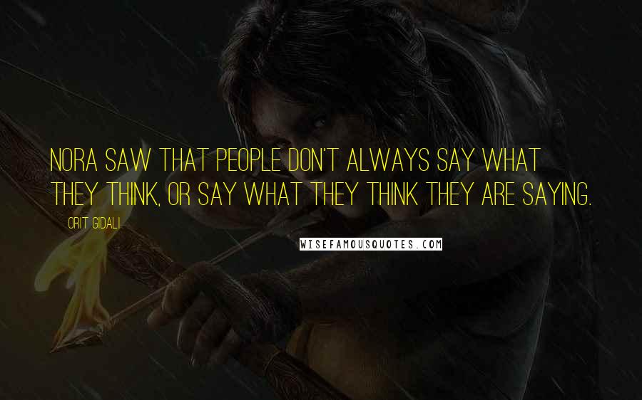 Orit Gidali Quotes: Nora saw that people don't always say what they think, Or say what they think they are saying.