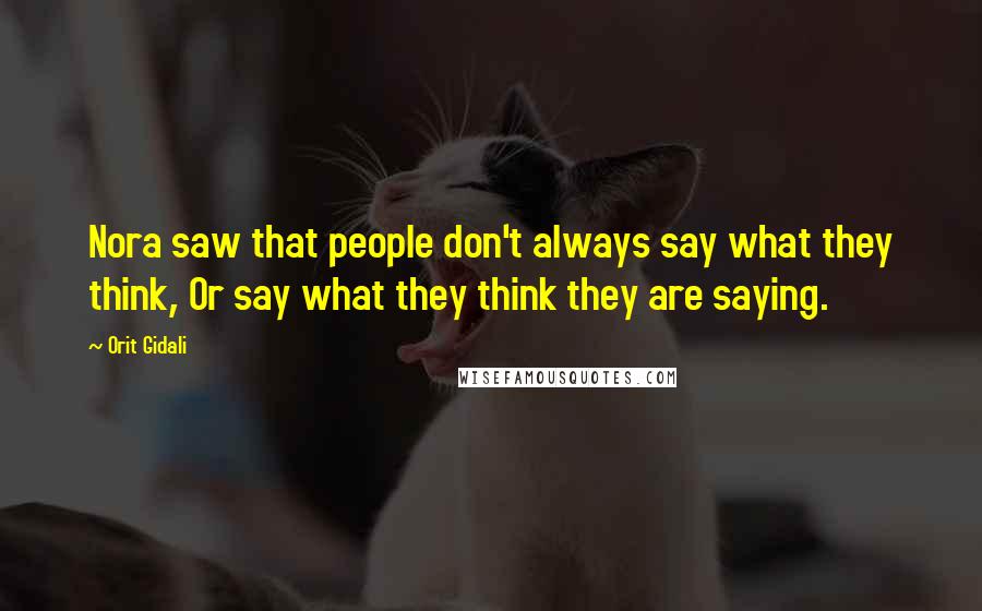 Orit Gidali Quotes: Nora saw that people don't always say what they think, Or say what they think they are saying.