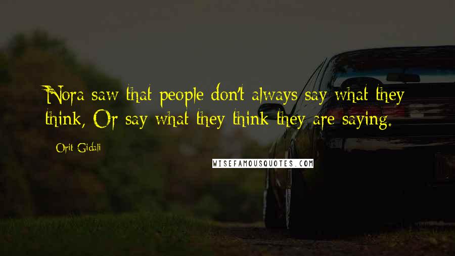 Orit Gidali Quotes: Nora saw that people don't always say what they think, Or say what they think they are saying.