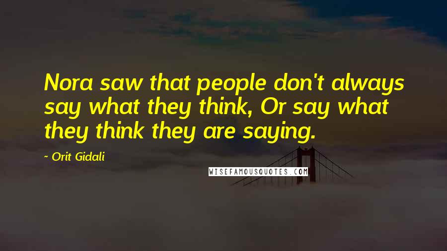 Orit Gidali Quotes: Nora saw that people don't always say what they think, Or say what they think they are saying.