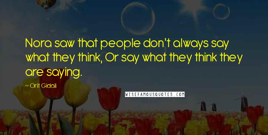 Orit Gidali Quotes: Nora saw that people don't always say what they think, Or say what they think they are saying.