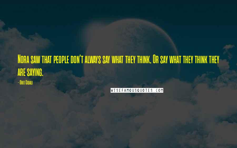 Orit Gidali Quotes: Nora saw that people don't always say what they think, Or say what they think they are saying.