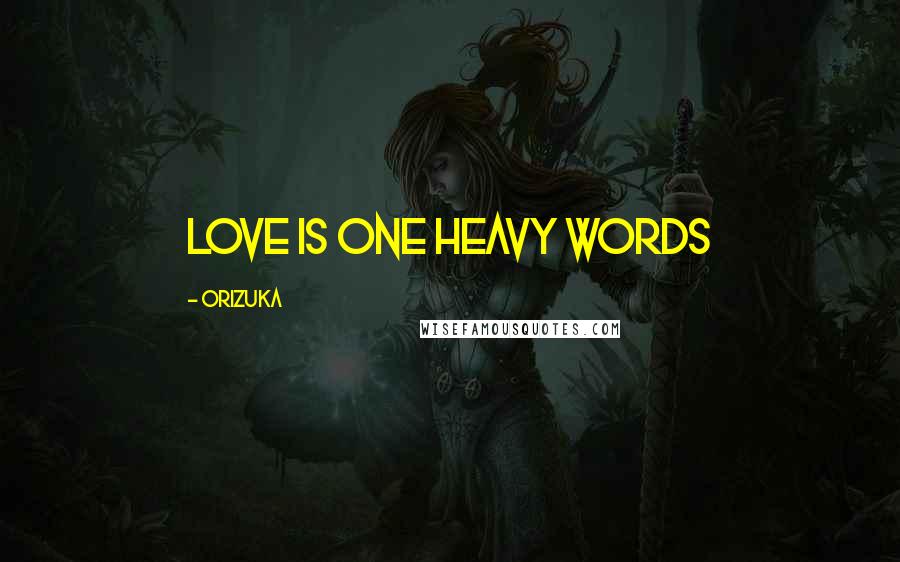 Orizuka Quotes: Love is one heavy words