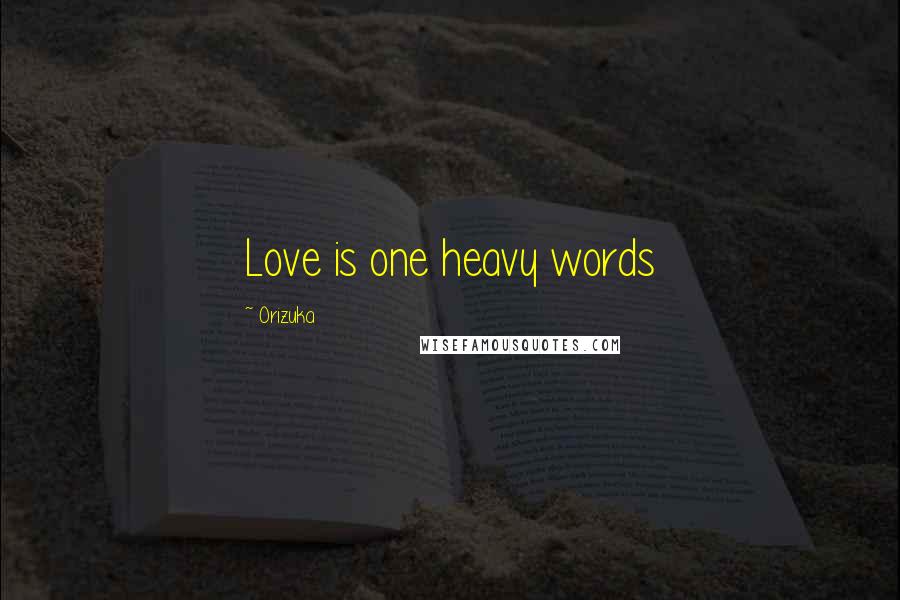 Orizuka Quotes: Love is one heavy words