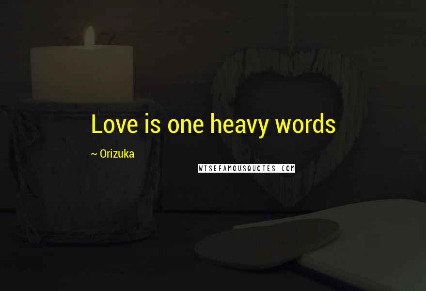 Orizuka Quotes: Love is one heavy words