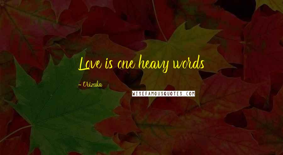 Orizuka Quotes: Love is one heavy words