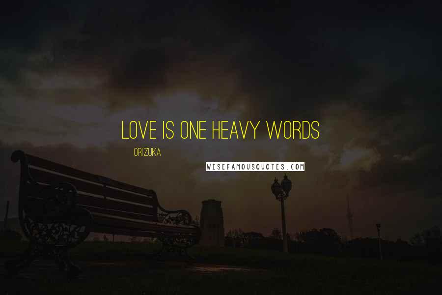Orizuka Quotes: Love is one heavy words