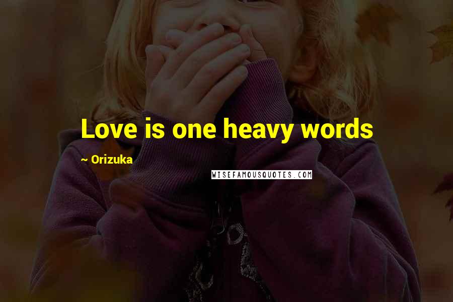 Orizuka Quotes: Love is one heavy words