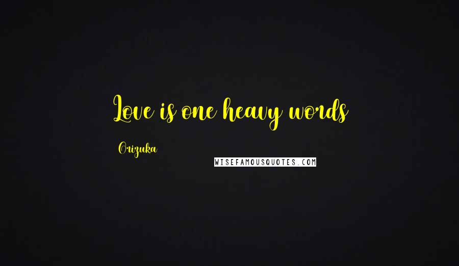 Orizuka Quotes: Love is one heavy words