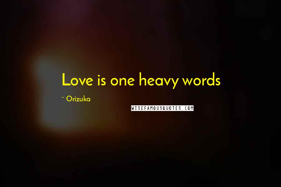 Orizuka Quotes: Love is one heavy words