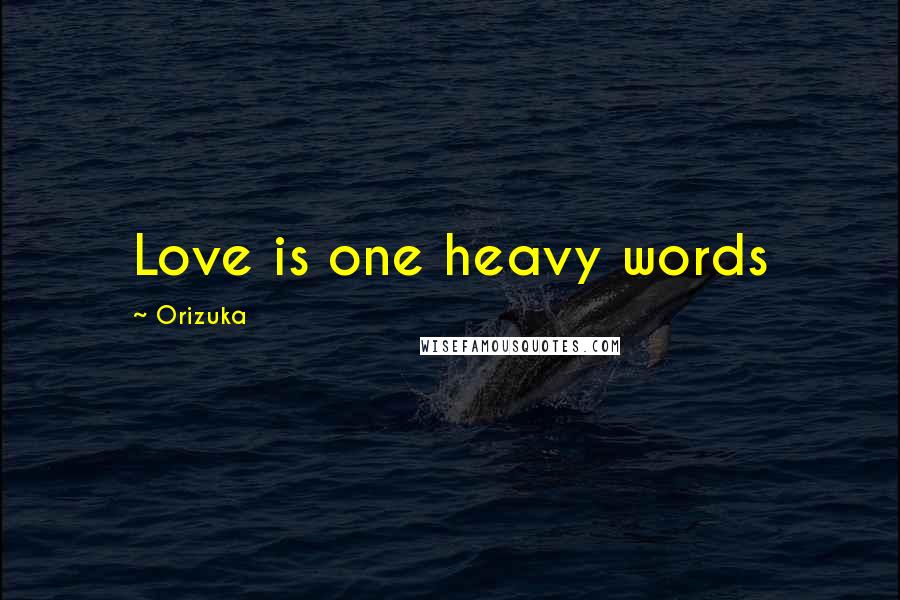 Orizuka Quotes: Love is one heavy words