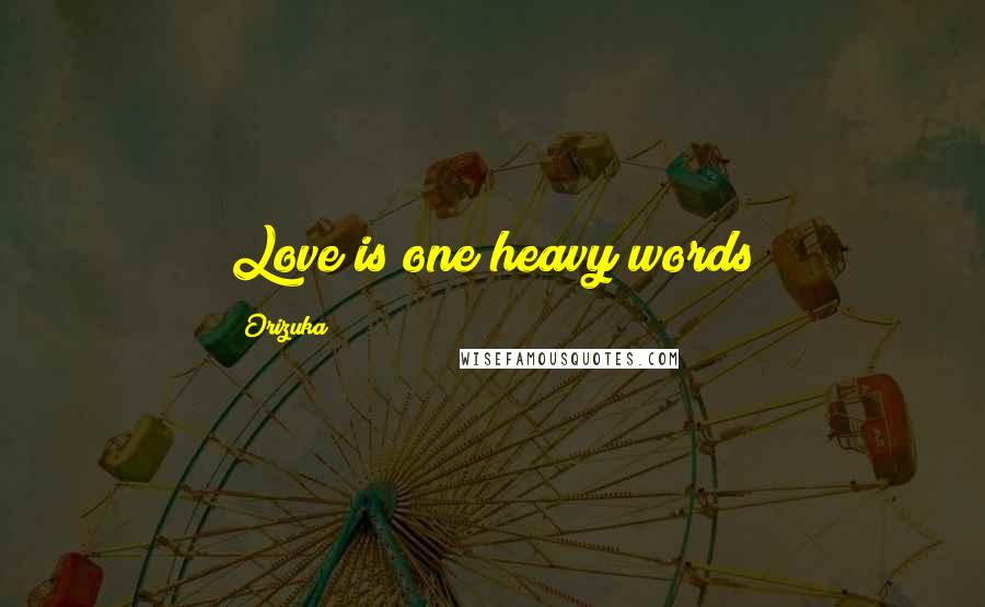 Orizuka Quotes: Love is one heavy words