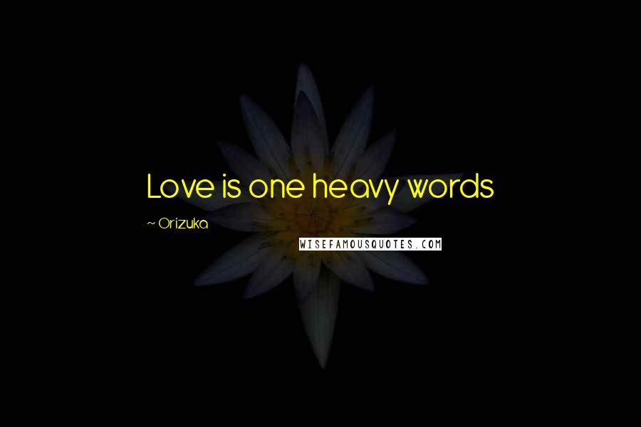 Orizuka Quotes: Love is one heavy words