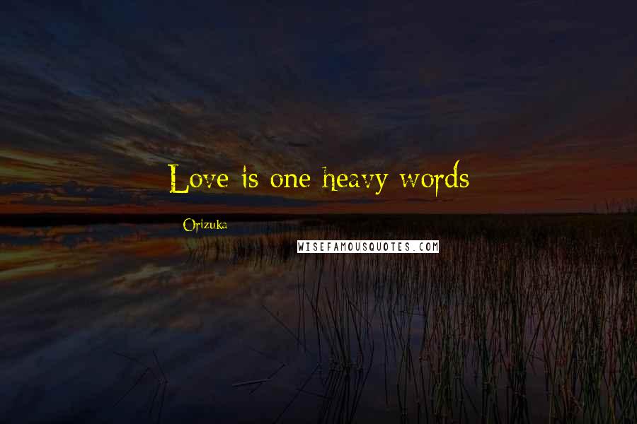 Orizuka Quotes: Love is one heavy words