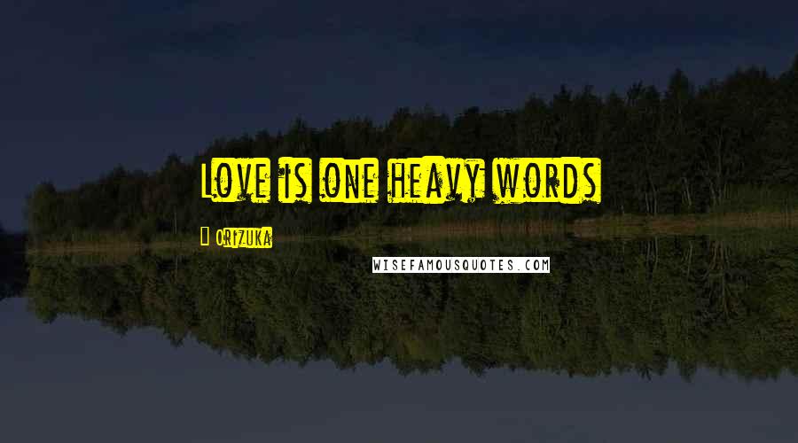Orizuka Quotes: Love is one heavy words
