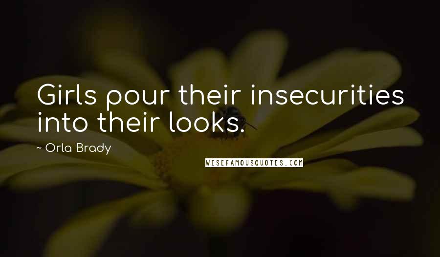 Orla Brady Quotes: Girls pour their insecurities into their looks.