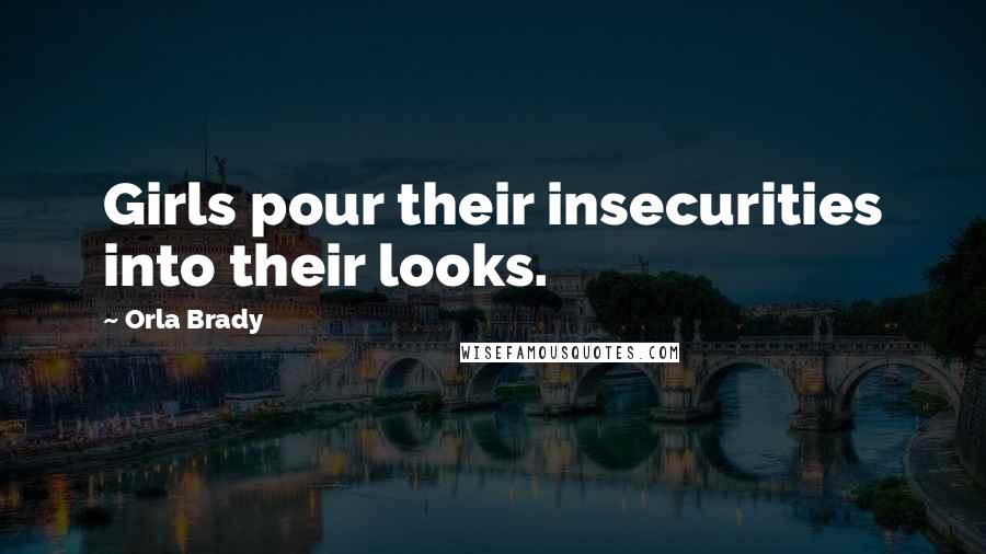 Orla Brady Quotes: Girls pour their insecurities into their looks.