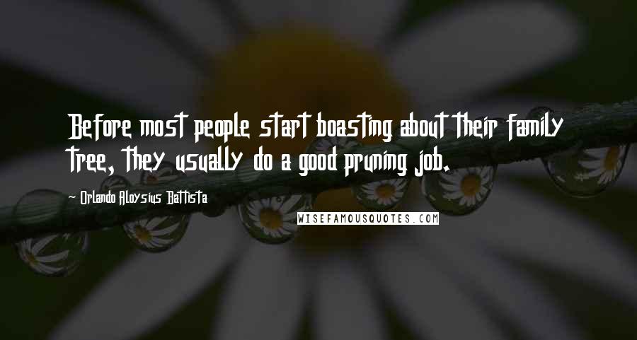 Orlando Aloysius Battista Quotes: Before most people start boasting about their family tree, they usually do a good pruning job.