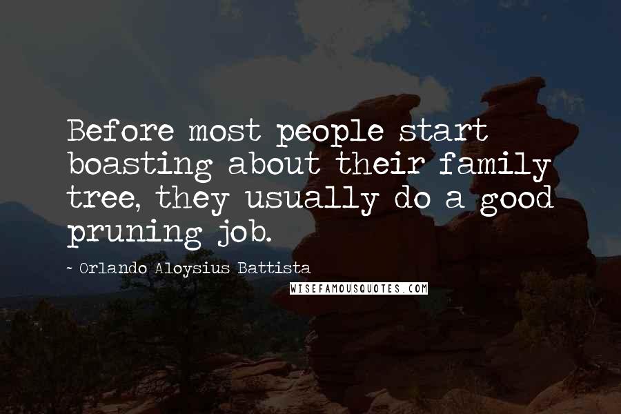 Orlando Aloysius Battista Quotes: Before most people start boasting about their family tree, they usually do a good pruning job.