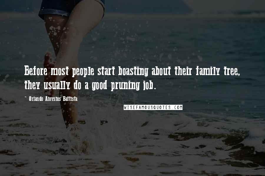 Orlando Aloysius Battista Quotes: Before most people start boasting about their family tree, they usually do a good pruning job.