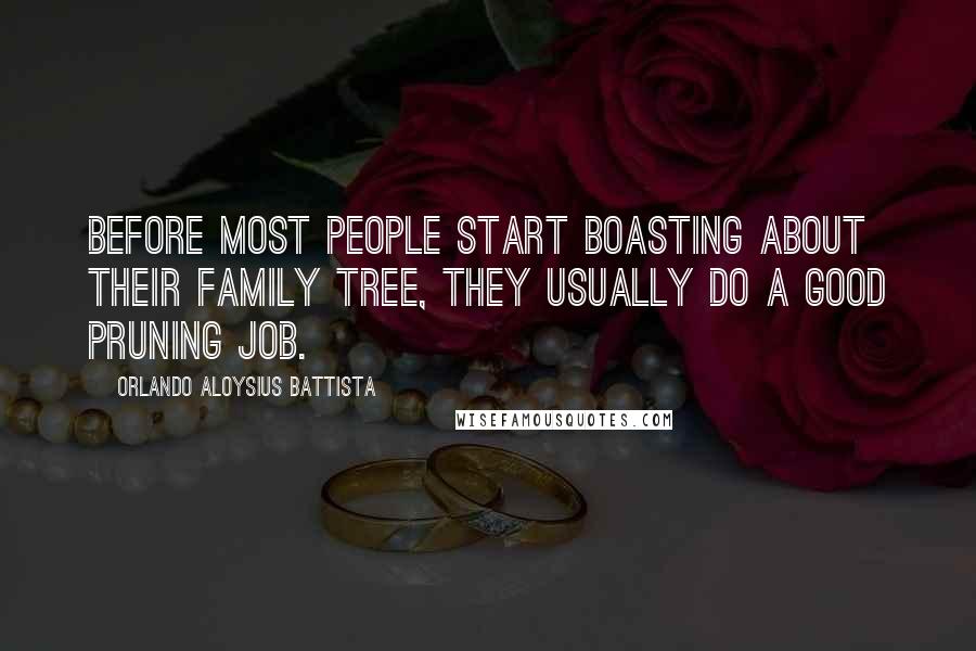 Orlando Aloysius Battista Quotes: Before most people start boasting about their family tree, they usually do a good pruning job.