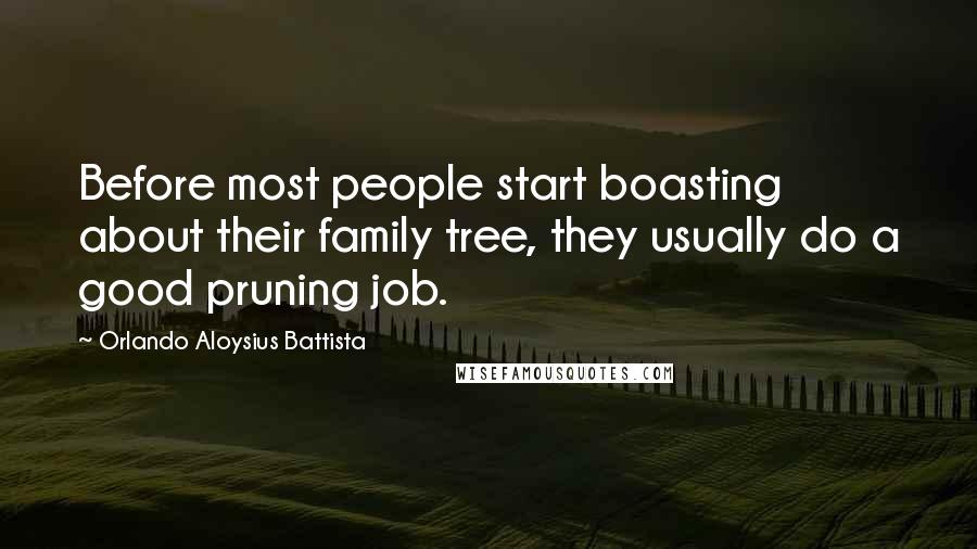 Orlando Aloysius Battista Quotes: Before most people start boasting about their family tree, they usually do a good pruning job.