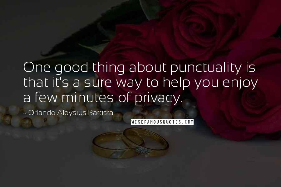 Orlando Aloysius Battista Quotes: One good thing about punctuality is that it's a sure way to help you enjoy a few minutes of privacy.